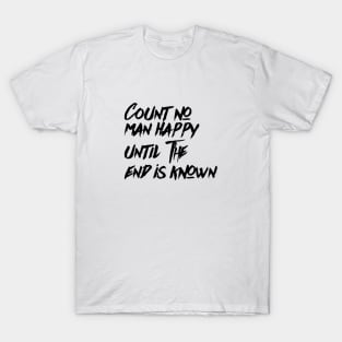 Count no man happy until the end is known T-Shirt